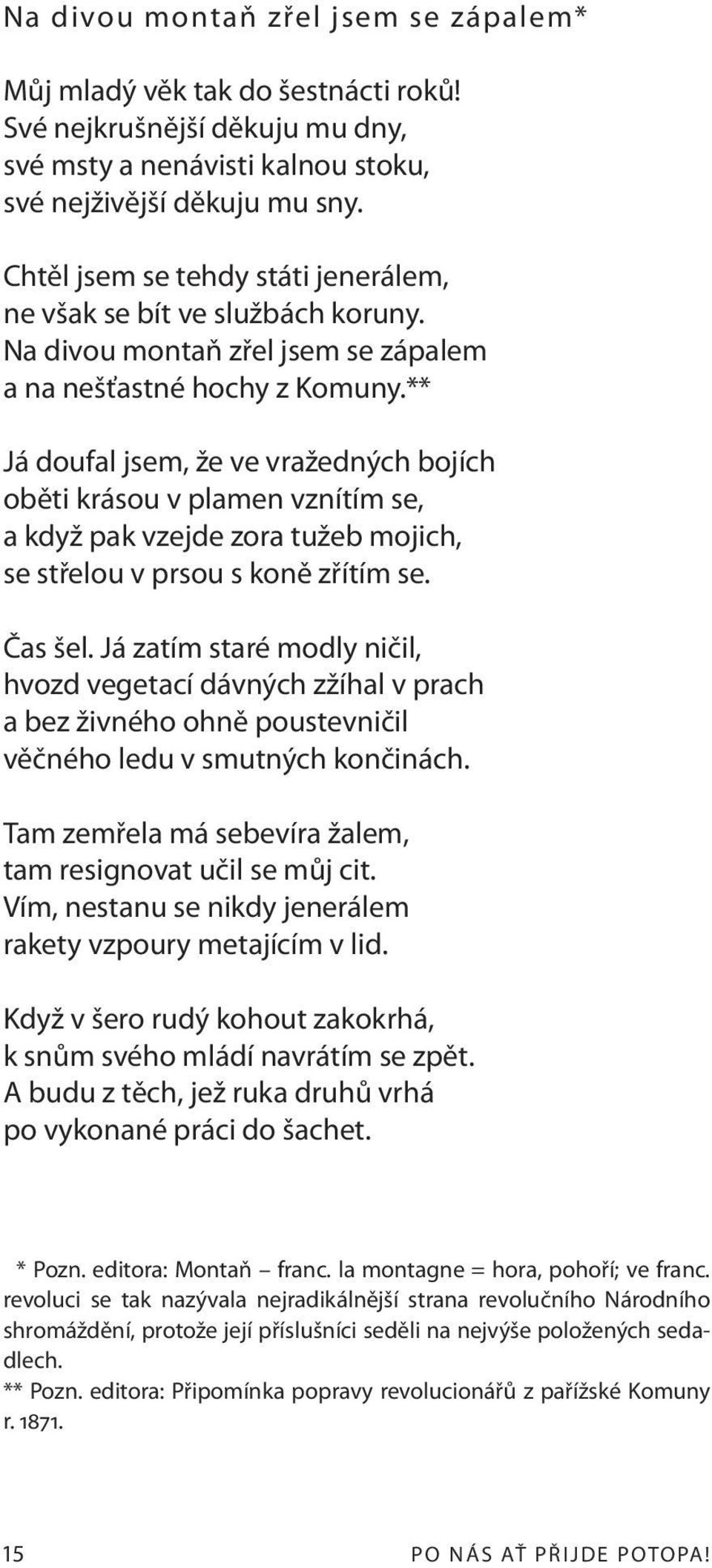 ** Já doufal jsem, že ve vražedných bojích oběti krásou v plamen vznítím se, a když pak vzejde zora tužeb mojich, se střelou v prsou s koně zřítím se. Čas šel.