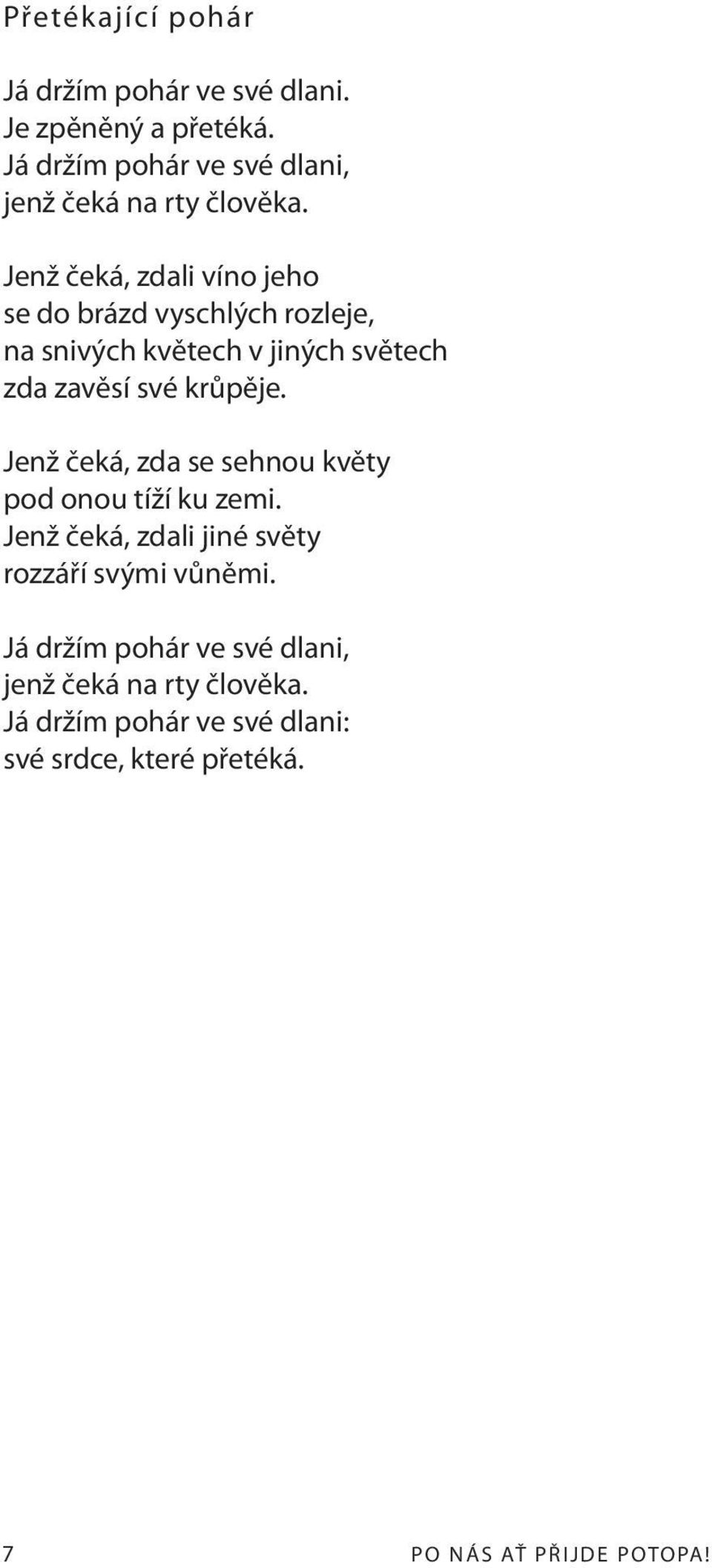 Jenž čeká, zdali víno jeho se do brázd vyschlých rozleje, na snivých květech v jiných světech zda zavěsí své krůpěje.
