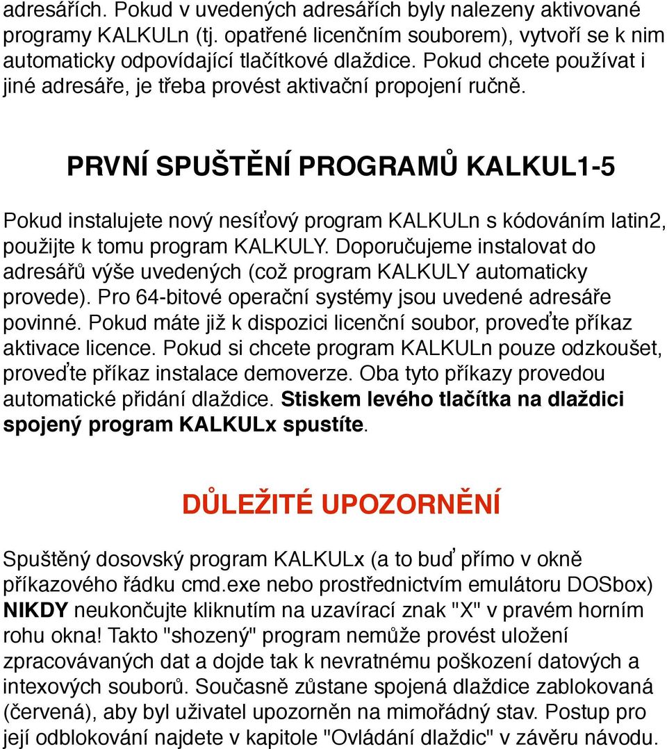 PRVNÍ SPUŠTĚNÍ PROGRAMŮ KALKUL1-5 Pokud instalujete nový nesíťový program KALKULn s kódováním latin2, použijte k tomu program KALKULY.