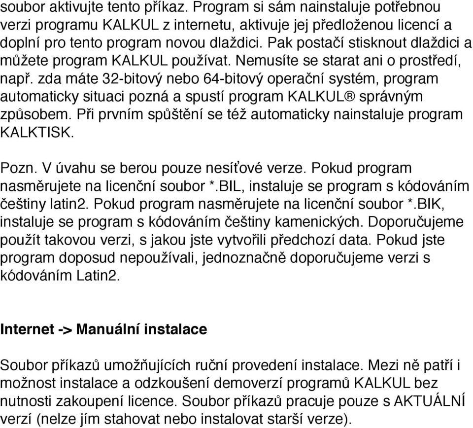 zda máte 32-bitový nebo 64-bitový operační systém, program automaticky situaci pozná a spustí program KALKUL správným způsobem. Při prvním spůštění se též automaticky nainstaluje program KALKTISK.