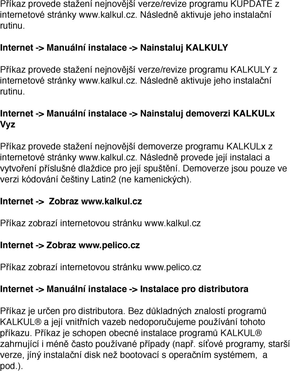 Internet -> Manuální instalace -> Nainstaluj demoverzi KALKULx Vyz Příkaz provede stažení nejnovější demoverze programu KALKULx z internetové stránky www.kalkul.cz.