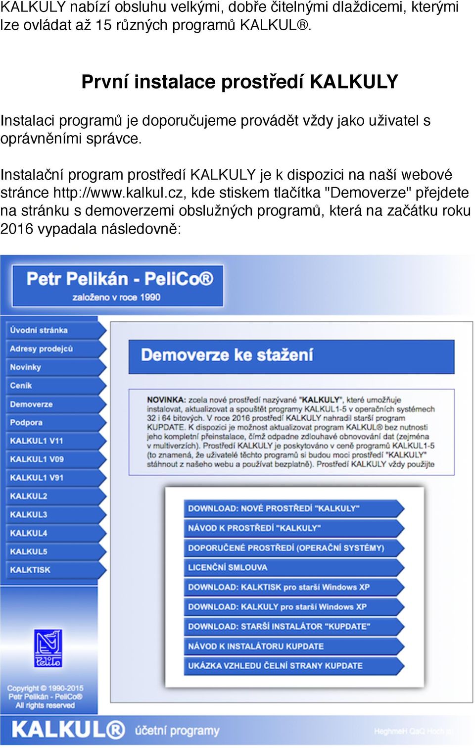 správce. Instalační program prostředí KALKULY je k dispozici na naší webové stránce http://www.kalkul.