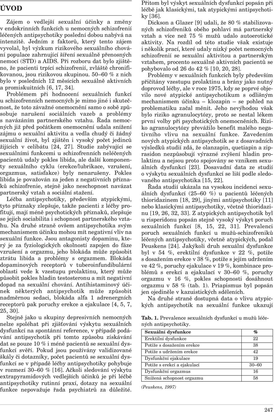 Při rozboru dat bylo zjištěno, že pacienti trpící schizofrenií, zvláště chronifikovanou, jsou rizikovou skupinou.