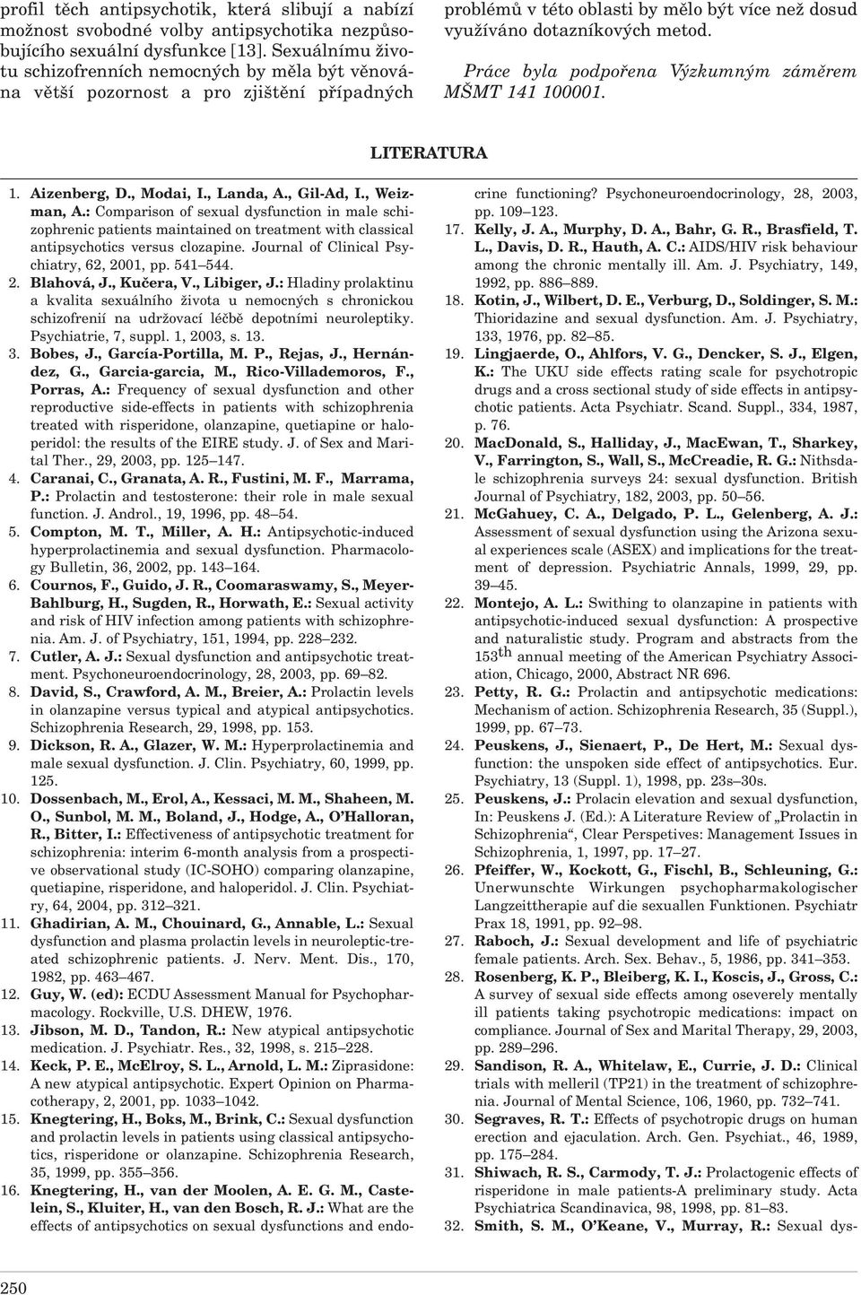 , Murphy, D. A., Bahr, G. R., Brasfield, T. L., Davis, D. R., Hauth, A. C.: AIDS/HIV risk behaviour among the chronic mentally ill. Am. J. Psychiatry, 149, 1992, pp. 886 889. 18. Kotin, J.