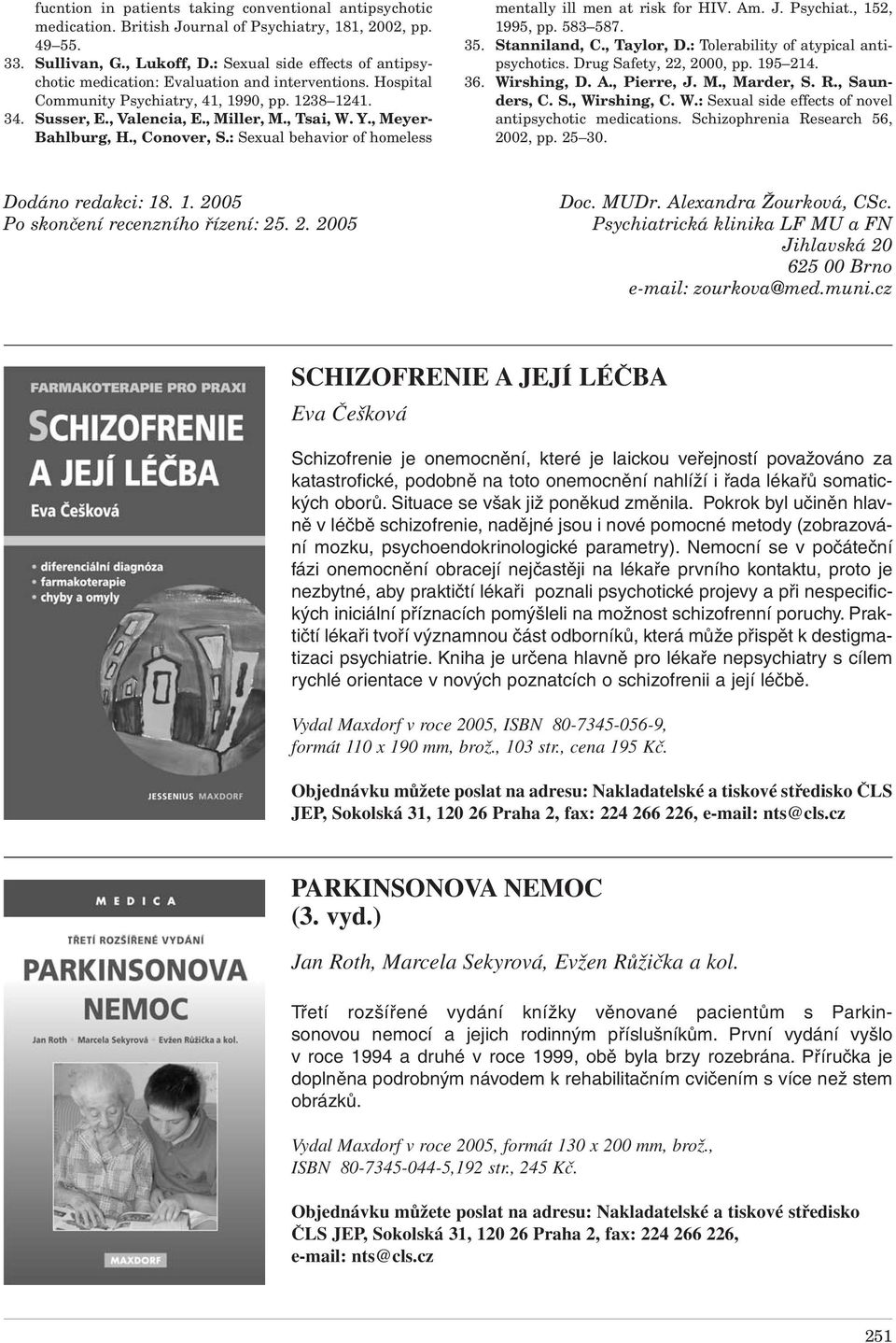 , Meyer- Bahlburg, H., Conover, S.: Sexual behavior of homeless mentally ill men at risk for HIV. Am. J. Psychiat., 152, 1995, pp. 583 587. 35. Stanniland, C., Taylor, D.