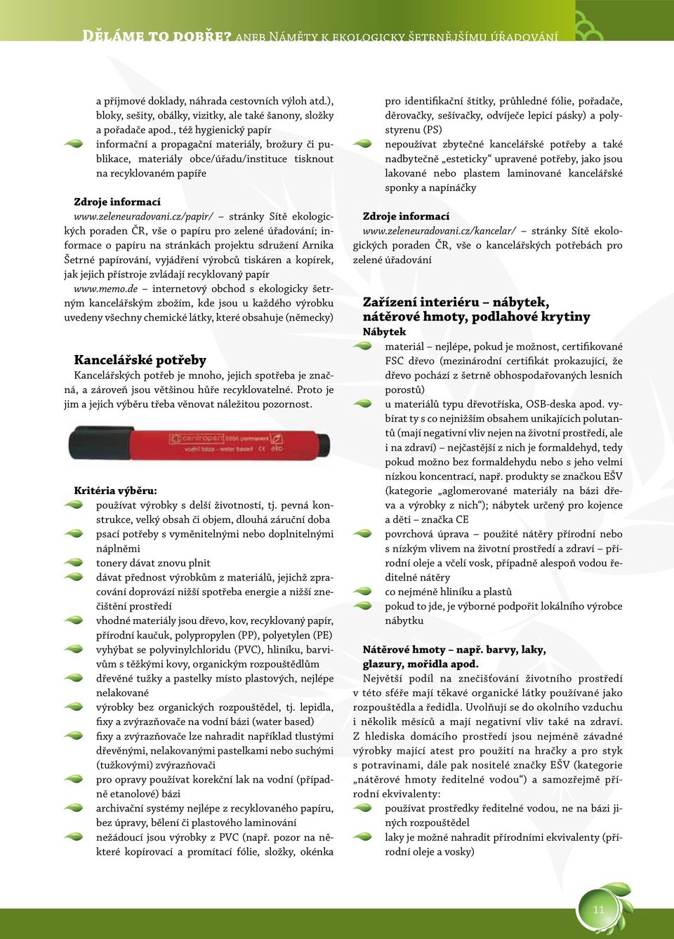 cz/papir/ stránky Sítě ekologických poraden ČR, vše o papíru pro zelené úřadování; informace o papíru na stránkách projektu sdružení Arnika Šetrné papírování, vyjádření výrobců tiskáren a kopírek,