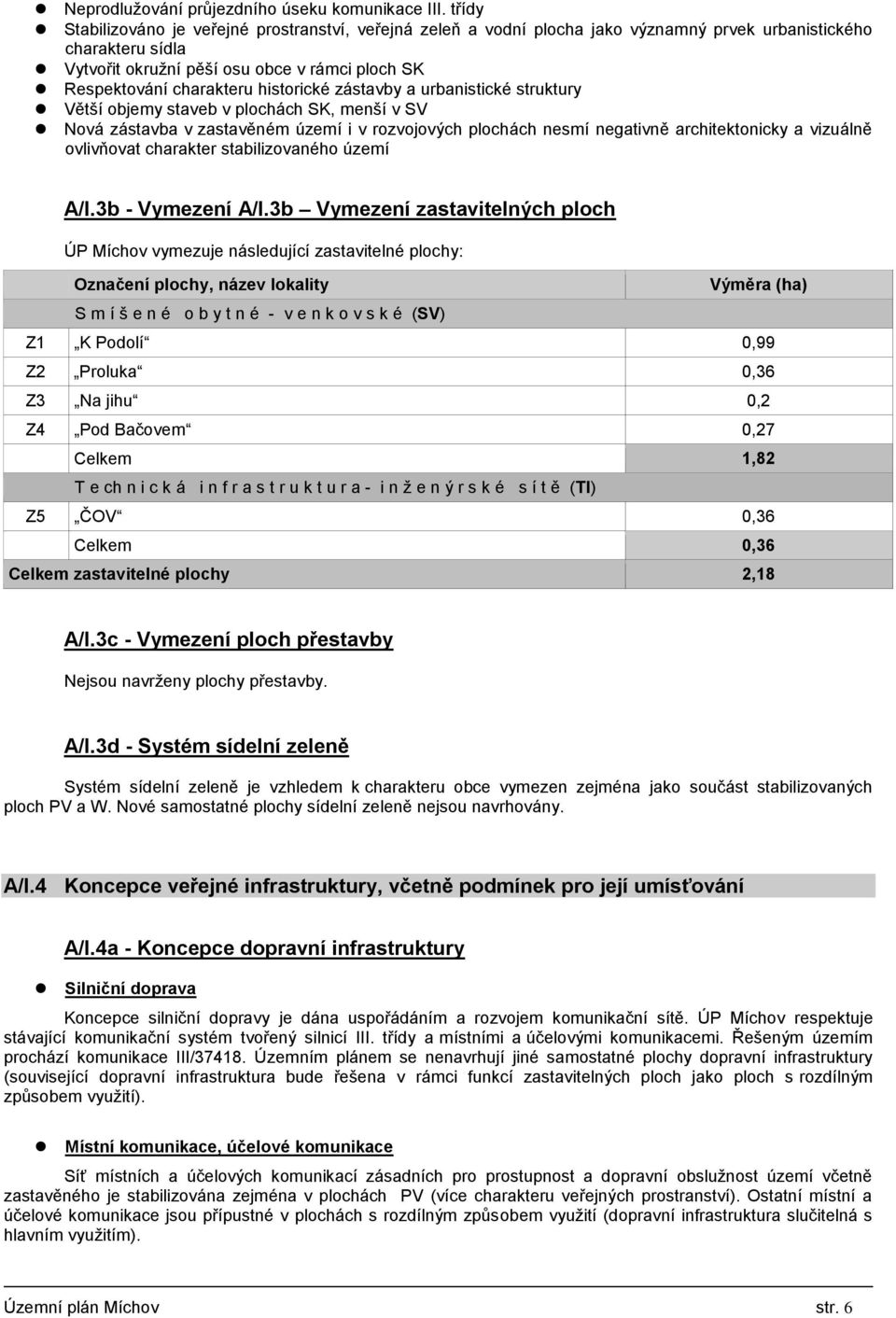 historické zástavby a urbanistické struktury Větší objemy staveb v plochách SK, menší v SV Nová zástavba v zastavěném území i v rozvojových plochách nesmí negativně architektonicky a vizuálně