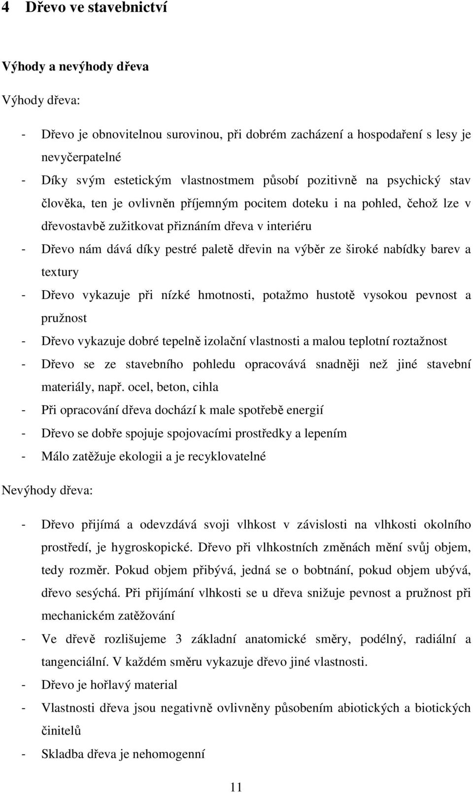 výběr ze široké nabídky barev a textury - Dřevo vykazuje při nízké hmotnosti, potažmo hustotě vysokou pevnost a pružnost - Dřevo vykazuje dobré tepelně izolační vlastnosti a malou teplotní roztažnost