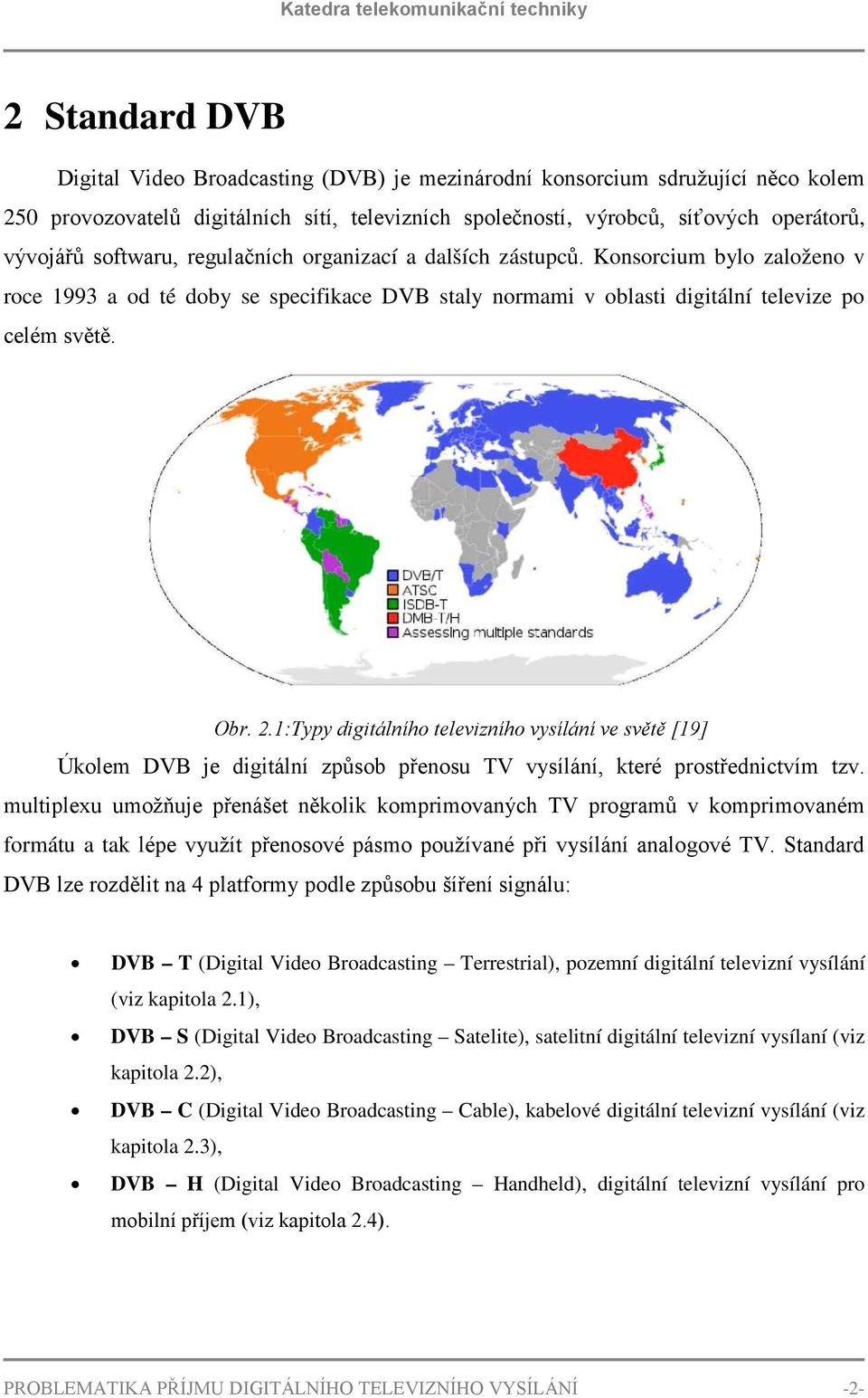 1:Typy digitálního televizního vysílání ve světě [19] Úkolem DVB je digitální způsob přenosu TV vysílání, které prostřednictvím tzv.