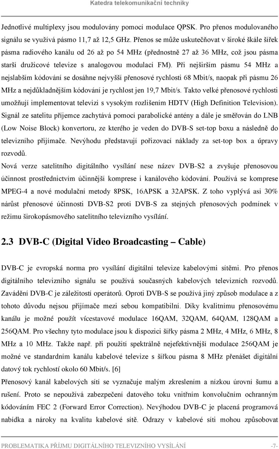 Při nejširším pásmu 54 MHz a nejslabším kódování se dosáhne nejvyšší přenosové rychlosti 68 Mbit/s, naopak při pásmu 26 MHz a nejdůkladnějším kódování je rychlost jen 19,7 Mbit/s.