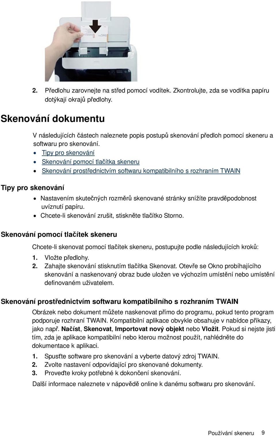 Tipy pro skenování Skenování pomocí tlačítka skeneru Skenování prostřednictvím softwaru kompatibilního s rozhraním TWAIN Tipy pro skenování Nastavením skutečných rozměrů skenované stránky snížíte