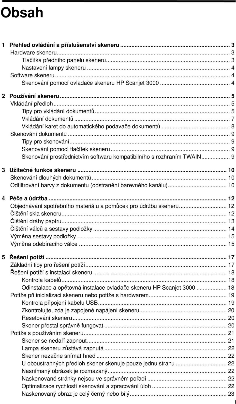 .. 7 Vkládání karet do automatického podavače dokumentů... 8 Skenování dokumentu... 9 Tipy pro skenování... 9 Skenování pomocí tlačítek skeneru.