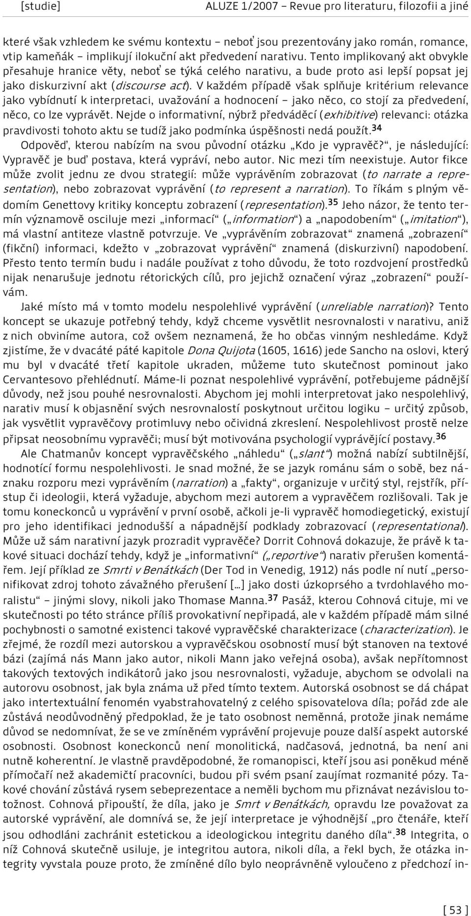 V každém případě však splňuje kritérium relevance jako vybídnutí k interpretaci, uvažování a hodnocení jako něco, co stojí za předvedení, něco, co lze vyprávět.