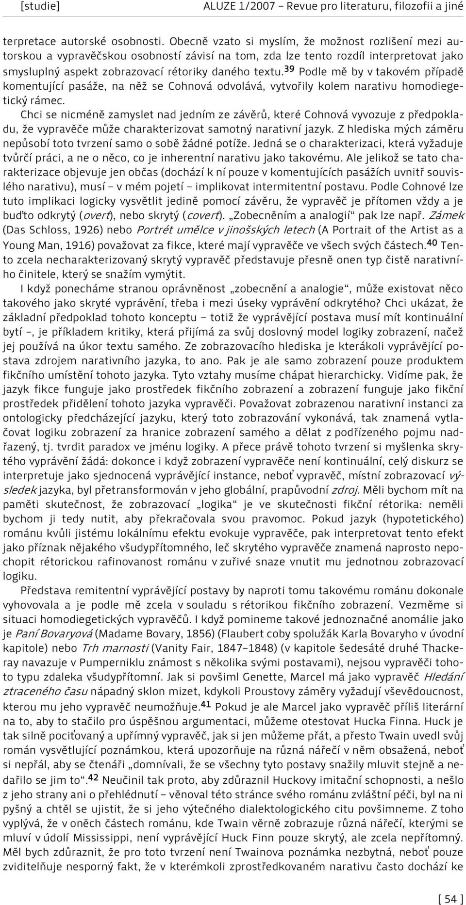 39 Podle mě by v takovém případě komentující pasáže, na něž se Cohnová odvolává, vytvořily kolem narativu homodiegetický rámec.