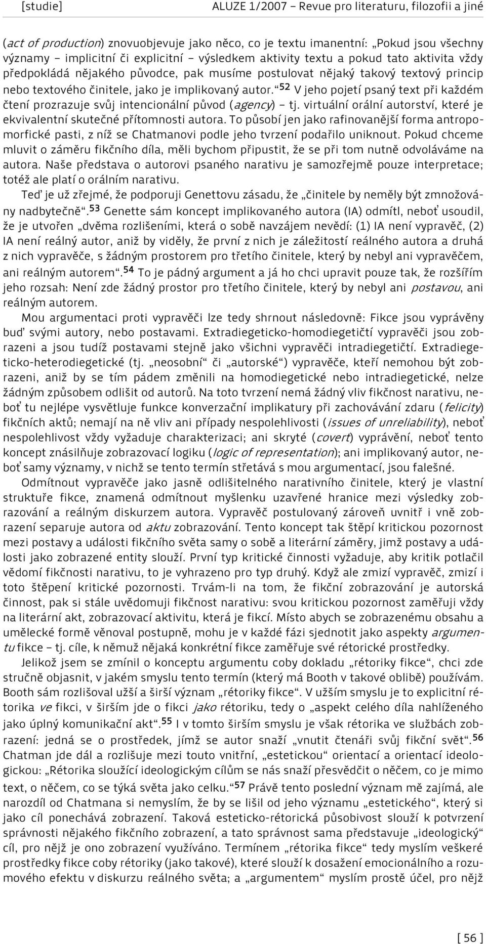 52 V jeho pojetí psaný text při každém čtení prozrazuje svůj intencionální původ (agency) tj. virtuální orální autorství, které je ekvivalentní skutečné přítomnosti autora.