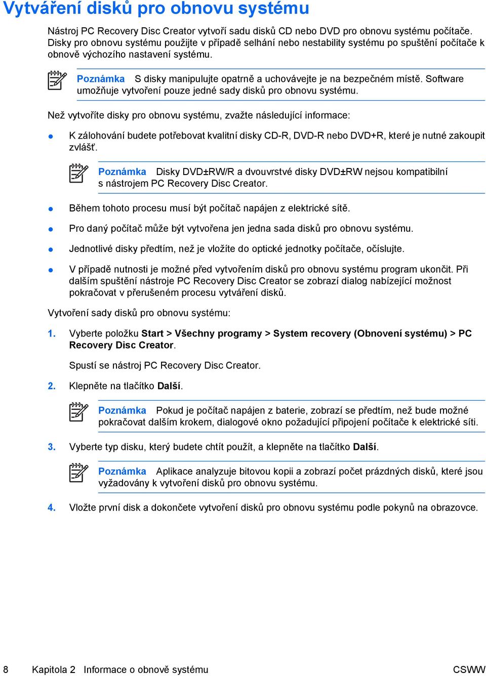 Poznámka S disky manipulujte opatrně a uchovávejte je na bezpečném místě. Software umožňuje vytvoření pouze jedné sady disků pro obnovu systému.