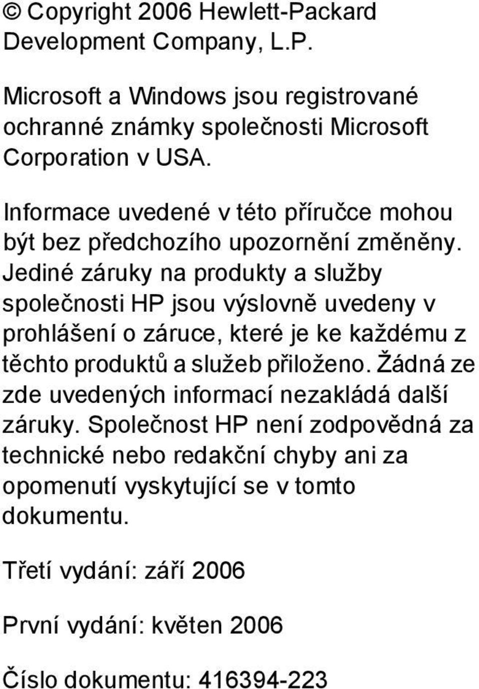 Jediné záruky na produkty a služby společnosti HP jsou výslovně uvedeny v prohlášení o záruce, které je ke každému z těchto produktů a služeb přiloženo.