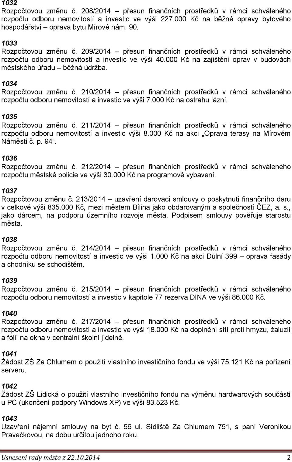 209/2014 přesun finančních prostředků v rámci schváleného rozpočtu odboru nemovitostí a investic ve výši 40.000 Kč na zajištění oprav v budovách městského úřadu běžná údržba. 1034 Rozpočtovou změnu č.