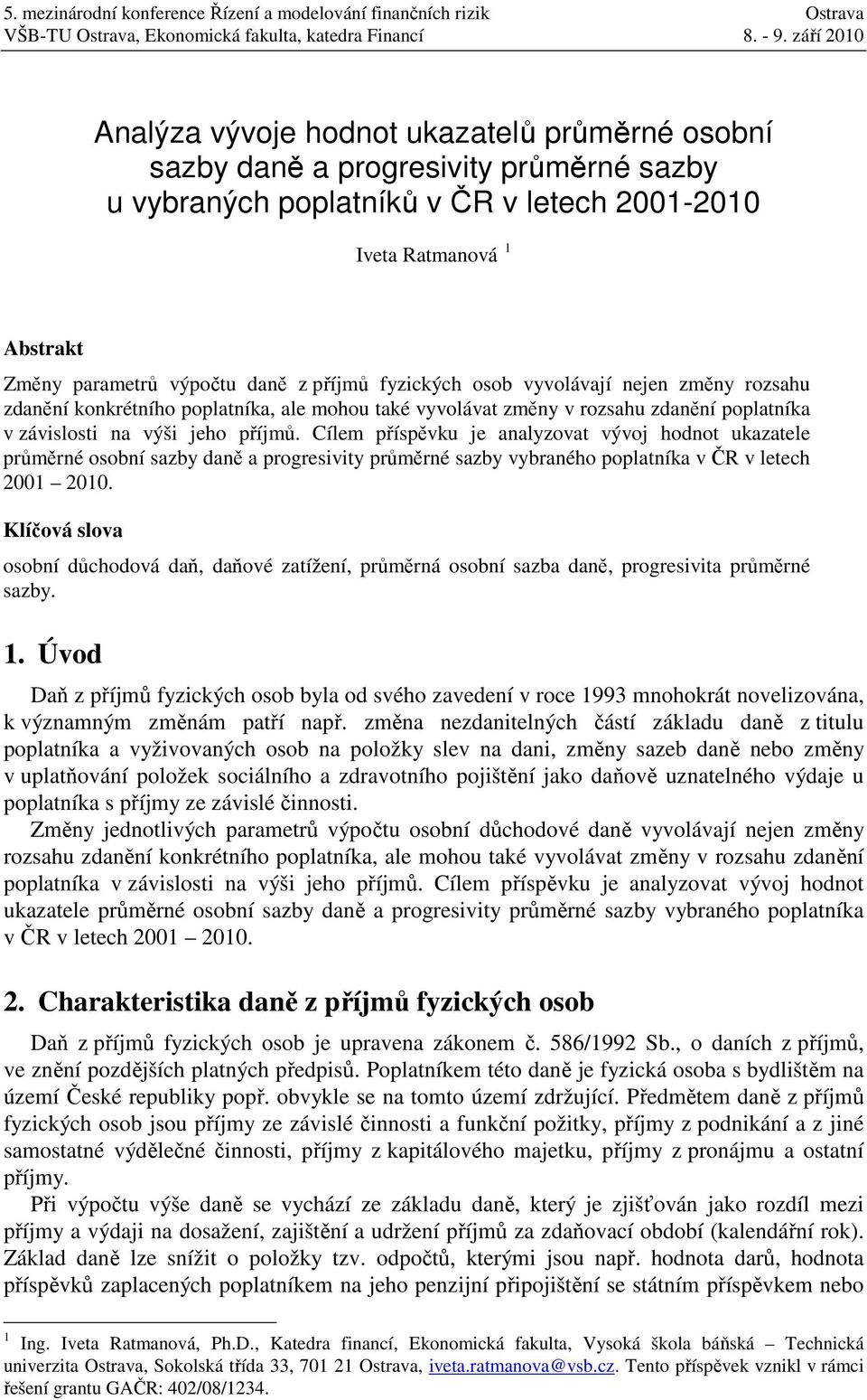 příjmů fyzických osob vyvolávají nejen změny rozsahu zdanění konkrétního poplatníka, ale mohou také vyvolávat změny v rozsahu zdanění poplatníka v závislosti na výši jeho příjmů.