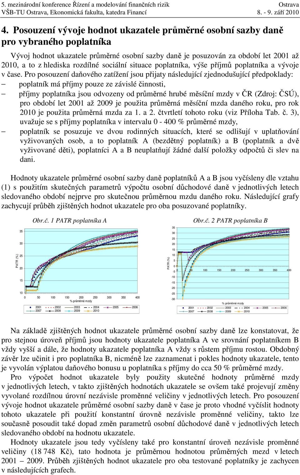 sociální situace poplatníka, výše příjmů poplatníka a vývoje v čase.