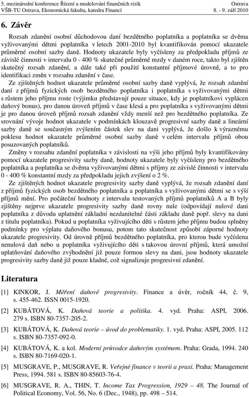 Hodnoty ukazatele byly vyčísleny za předpokladu příjmů ze závislé činnosti v intervalu - 4 % skutečné průměrné mzdy v daném roce, takto byl zjištěn skutečný rozsah zdanění, a dále také při použití