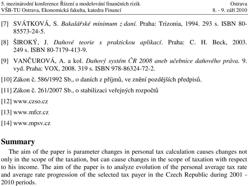 ISBN 978-86324-72-2. [1] Zákon č. 586/1992 Sb., o daních z příjmů, ve znění pozdějších předpisů. [11] Zákon č. 261/27 Sb., o stabilizaci veřejných rozpočtů [12] www.czso.cz [13] www.mfcr.cz [14] www.