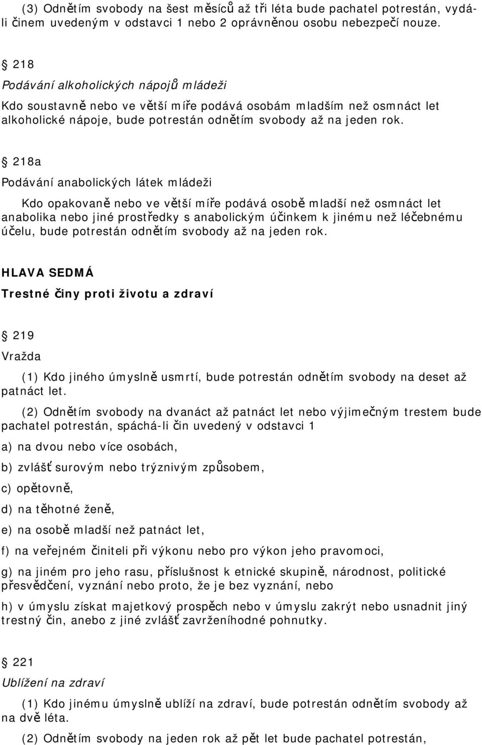 218a Podávání anabolických látek mládeži Kdo opakovaně nebo ve větší míře podává osobě mladší než osmnáct let anabolika nebo jiné prostředky s anabolickým účinkem k jinému než léčebnému účelu, bude