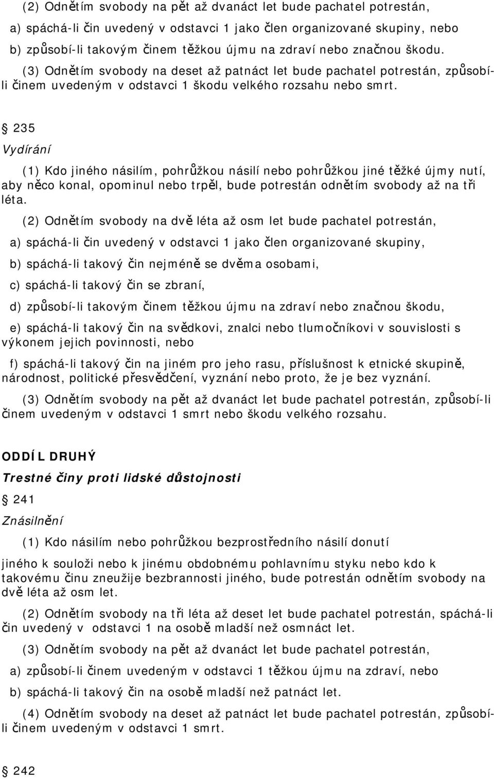 235 Vydírání (1) Kdo jiného násilím, pohrůžkou násilí nebo pohrůžkou jiné těžké újmy nutí, aby něco konal, opominul nebo trpěl, bude potrestán odnětím svobody až na tři léta.