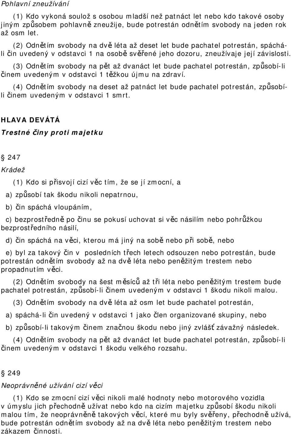 (3) Odnětím svobody na pět až dvanáct let bude pachatel potrestán, způsobí-li činem uvedeným v odstavci 1 těžkou újmu na zdraví.