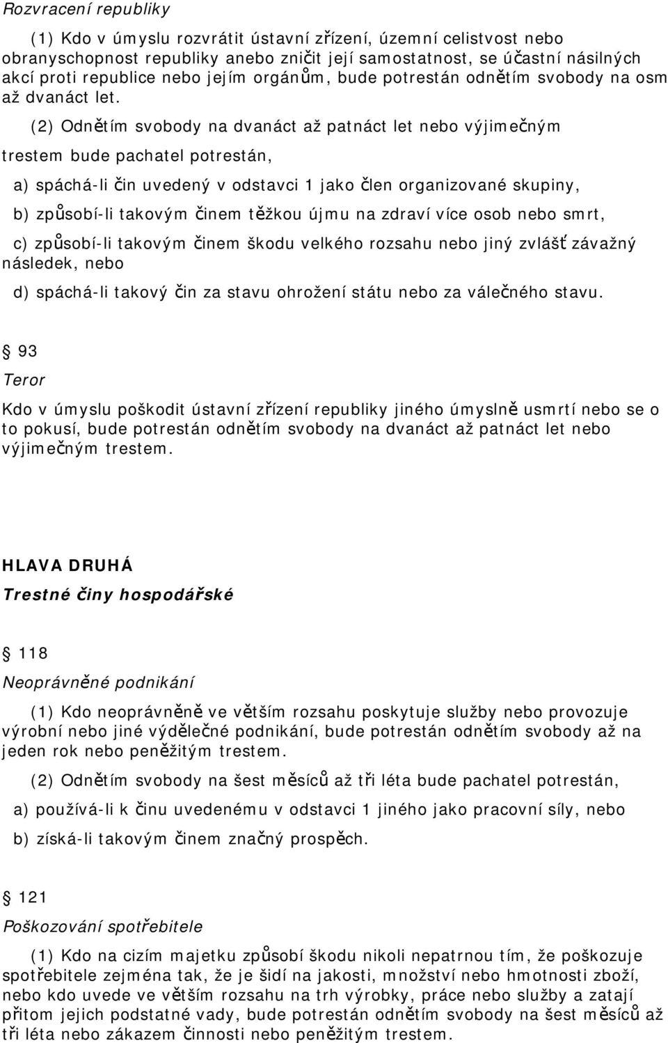 (2) Odnětím svobody na dvanáct až patnáct let nebo výjimečným trestem bude pachatel potrestán, a) spáchá-li čin uvedený v odstavci 1 jako člen organizované skupiny, b) způsobí-li takovým činem těžkou