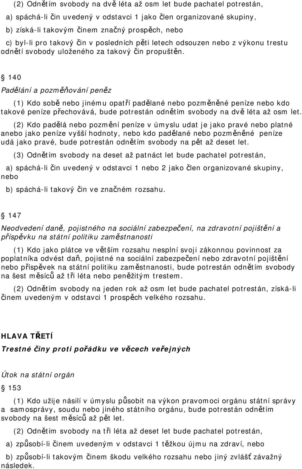 140 Padělání a pozměňování peněz (1) Kdo sobě nebo jinému opatří padělané nebo pozměněné peníze nebo kdo takové peníze přechovává, bude potrestán odnětím svobody na dvě léta až osm let.