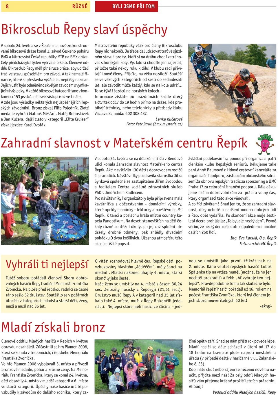 Členové oddílu Bikrosclub Řepy měli plné ruce práce, aby udrželi trať ve stavu způsobilém pro závod. A tak nemalé finance, které si přestavba vyžádala, nepřišly nazmar.