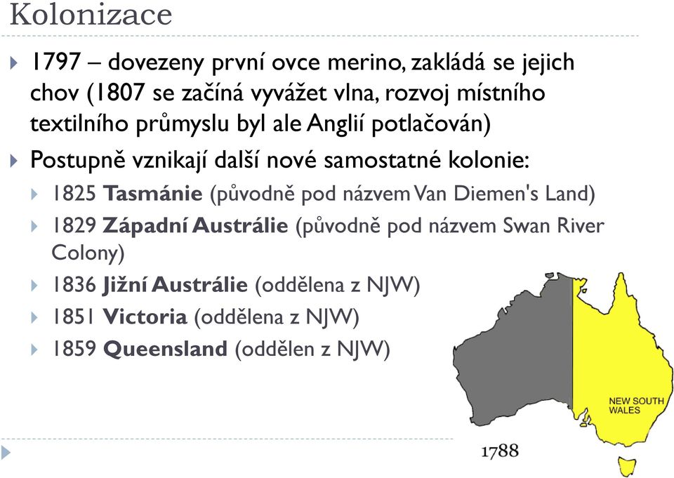 1825 Tasmánie (původně pod názvem Van Diemen's Land) 1829 Západní Austrálie (původně pod názvem Swan