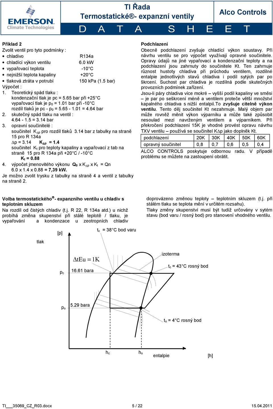 skutečný spád tlaku na ventil : 4.64-1.5 = 3.14 bar 3. opravní součinitelé : součinitel K p pro rozdíl tlaků 3.14 bar z tabulky na straně 15 pro R 134a p = 3.14 K p = 1.