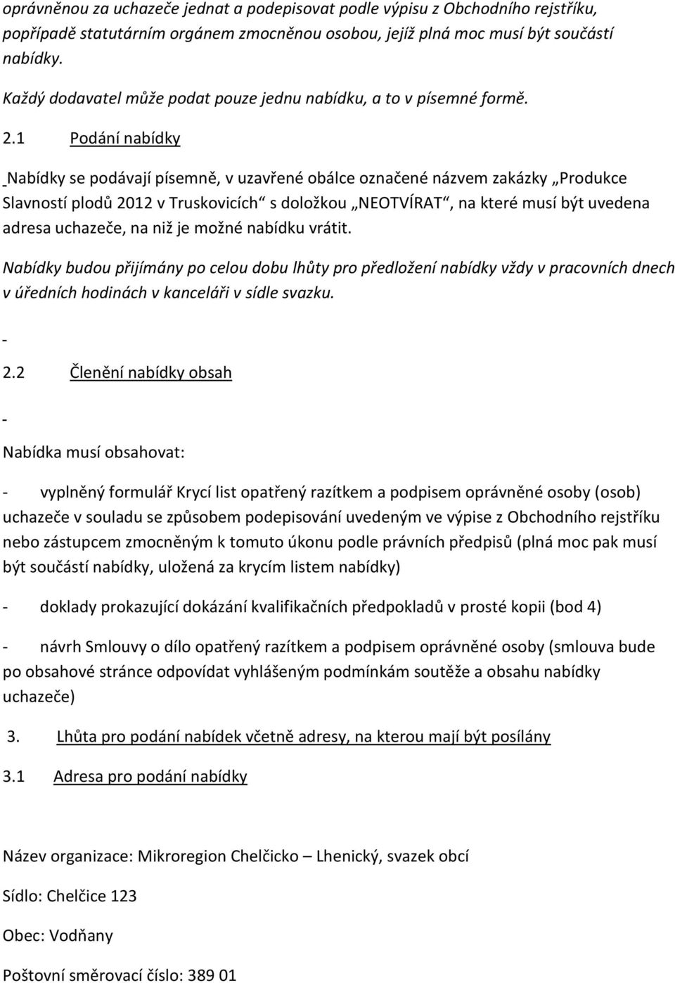 1 Podání nabídky Nabídky se podávají písemně, v uzavřené obálce označené názvem zakázky Produkce Slavností plodů 2012 v Truskovicích s doložkou NEOTVÍRAT, na které musí být uvedena adresa uchazeče,