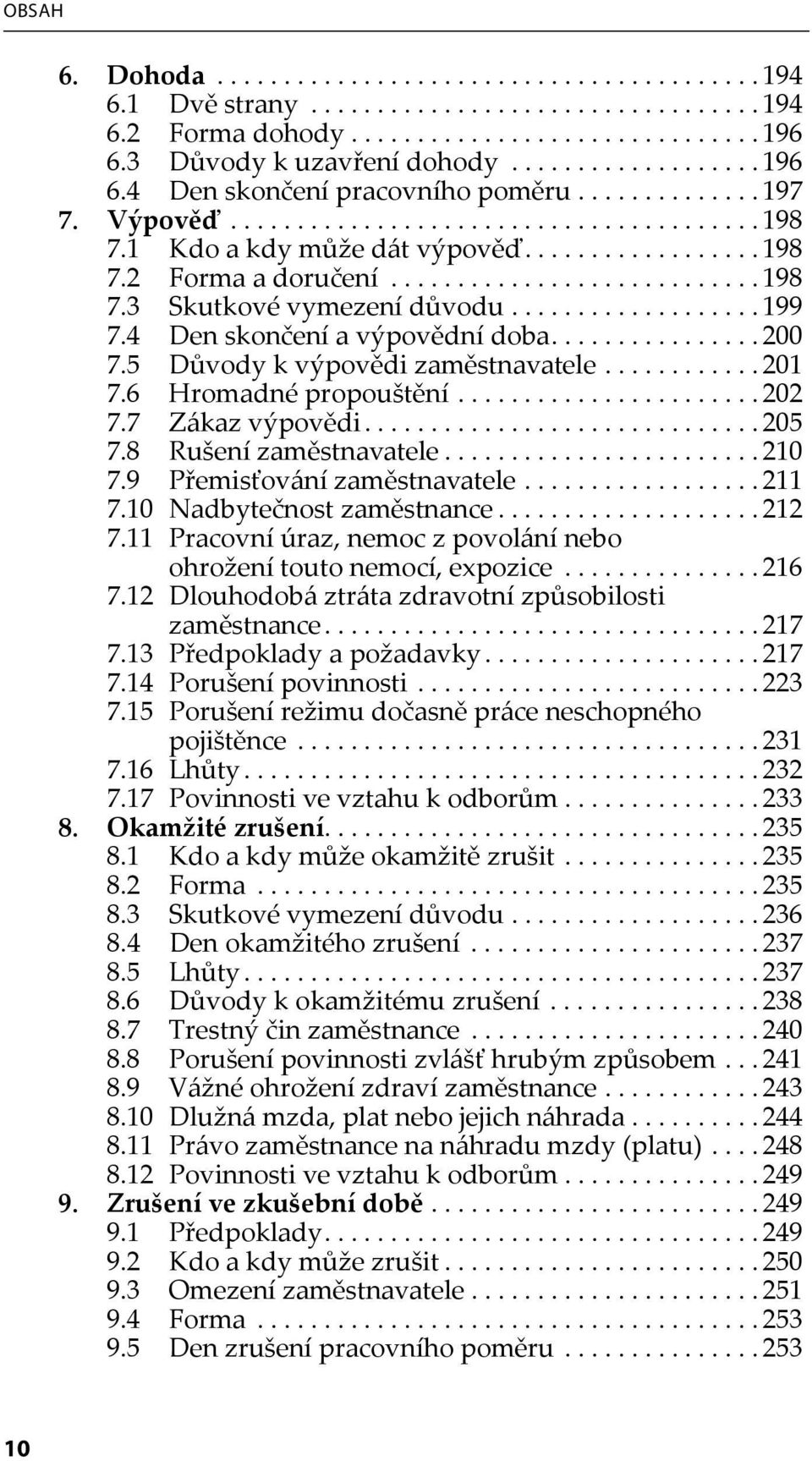 ........................... 198 7.3 Skutkové vymezení důvodu................... 199 7.4 Den skončení a výpovědní doba................ 200 7.5 Důvody k výpovědi zaměstnavatele............ 201 7.