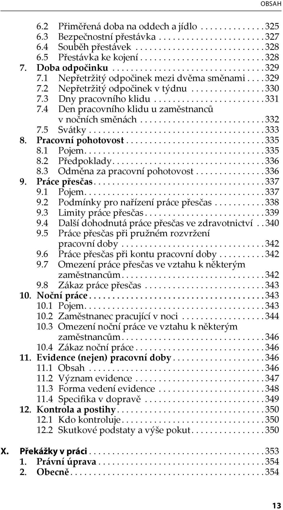 4 Den pracovního klidu u zaměstnanců v nočních směnách........................... 332 7.5 Svátky...................................... 333 8. Pracovní pohotovost.............................. 335 8.