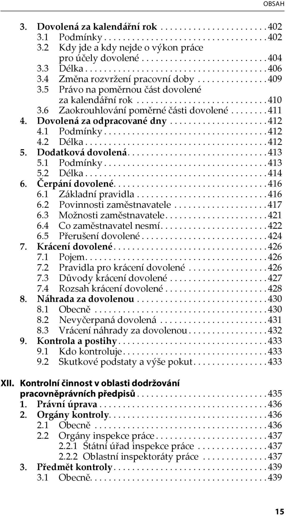 6 Zaokrouhlování poměrné části dovolené........ 411 4. Dovolená za odpracované dny..................... 412 4.1 Podmínky................................... 412 4.2 Délka....................................... 412 5.