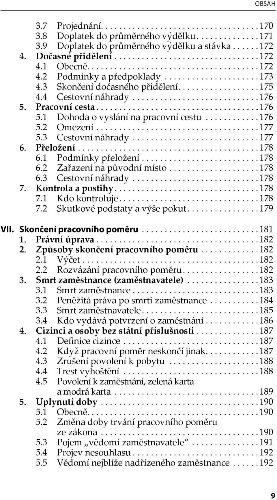 Pracovní cesta.................................... 176 5.1 Dohoda o vyslání na pracovní cestu............ 176 5.2 Omezení.................................... 177 5.3 Cestovní náhrady............................ 177 6.