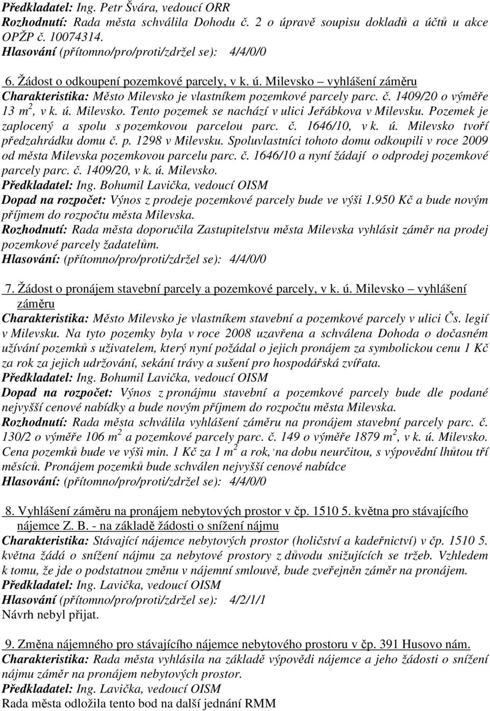 p. 1298 v Milevsku. Spoluvlastníci tohoto domu odkoupili v roce 2009 od města Milevska pozemkovou parcelu parc. č. 1646/10 a nyní žádají o odprodej pozemkové parcely parc. č. 1409/20, v k. ú.