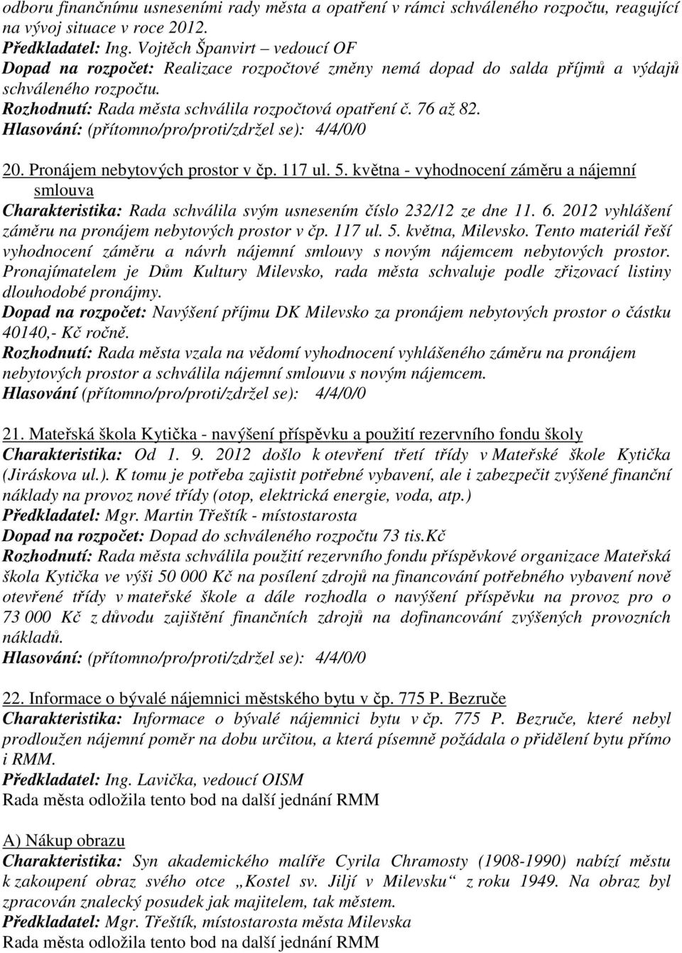 20. Pronájem nebytových prostor v čp. 117 ul. 5. května - vyhodnocení záměru a nájemní smlouva Charakteristika: Rada schválila svým usnesením číslo 232/12 ze dne 11. 6.