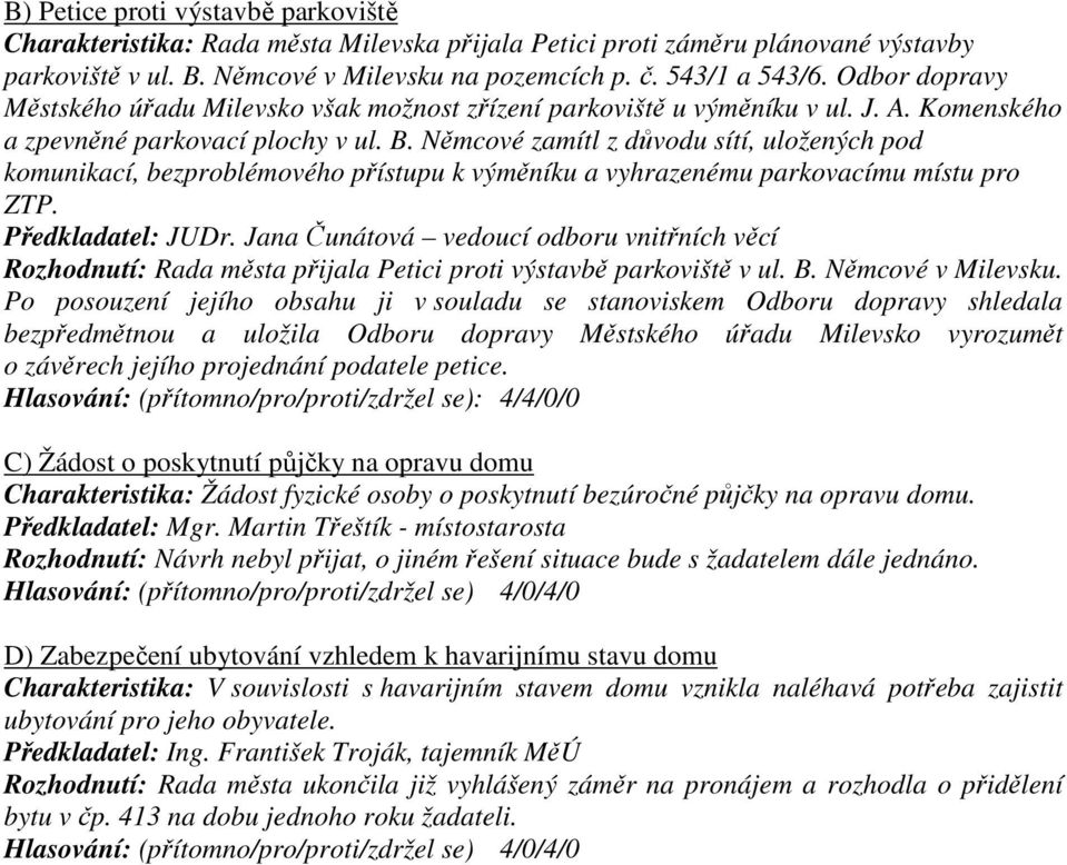 Němcové zamítl z důvodu sítí, uložených pod komunikací, bezproblémového přístupu k výměníku a vyhrazenému parkovacímu místu pro ZTP. Předkladatel: JUDr.