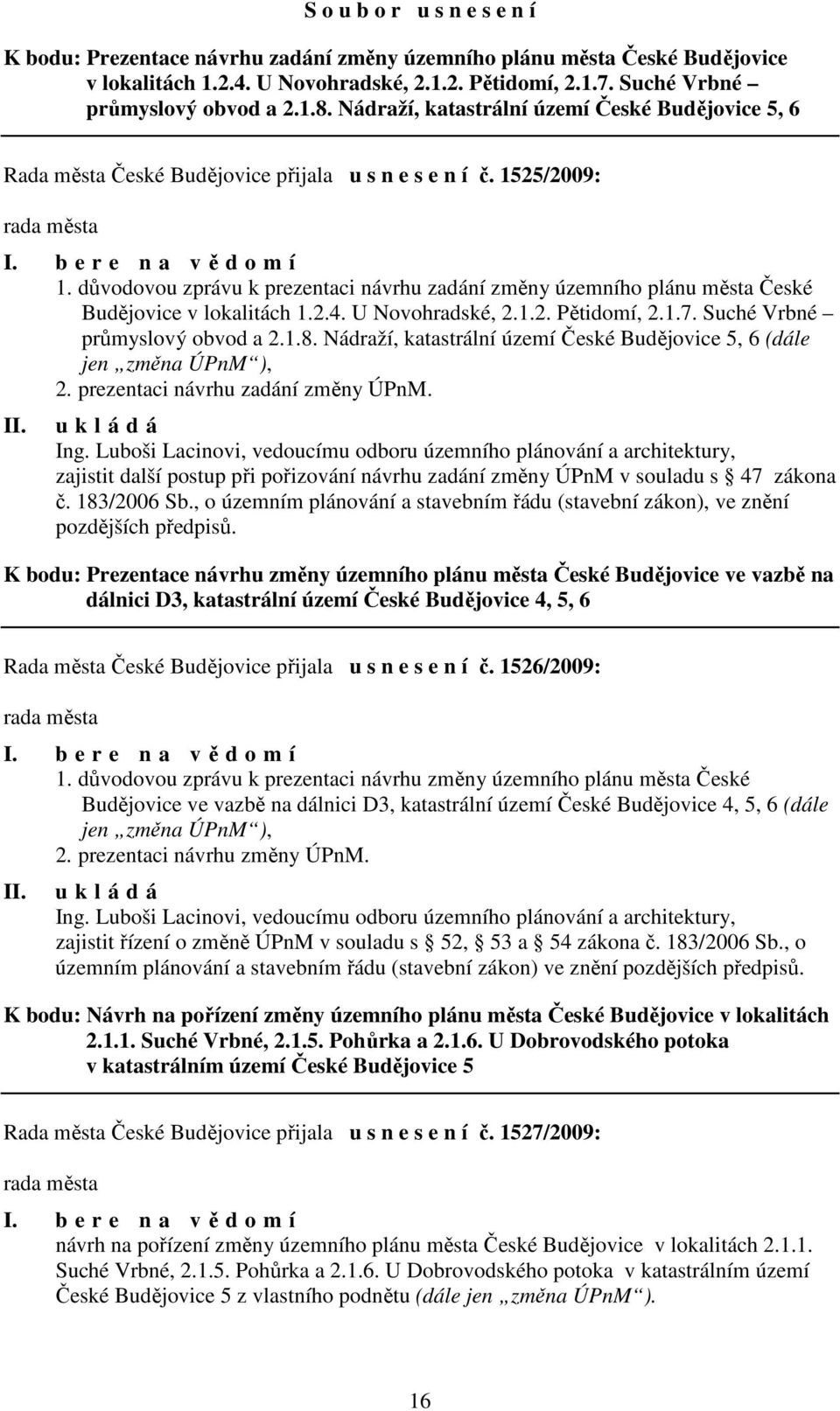 důvodovou zprávu k prezentaci návrhu zadání změny územního plánu města České Budějovice v lokalitách 1.2.4. U Novohradské, 2.1.2. Pětidomí, 2.1.7. Suché Vrbné průmyslový obvod a 2.1.8.