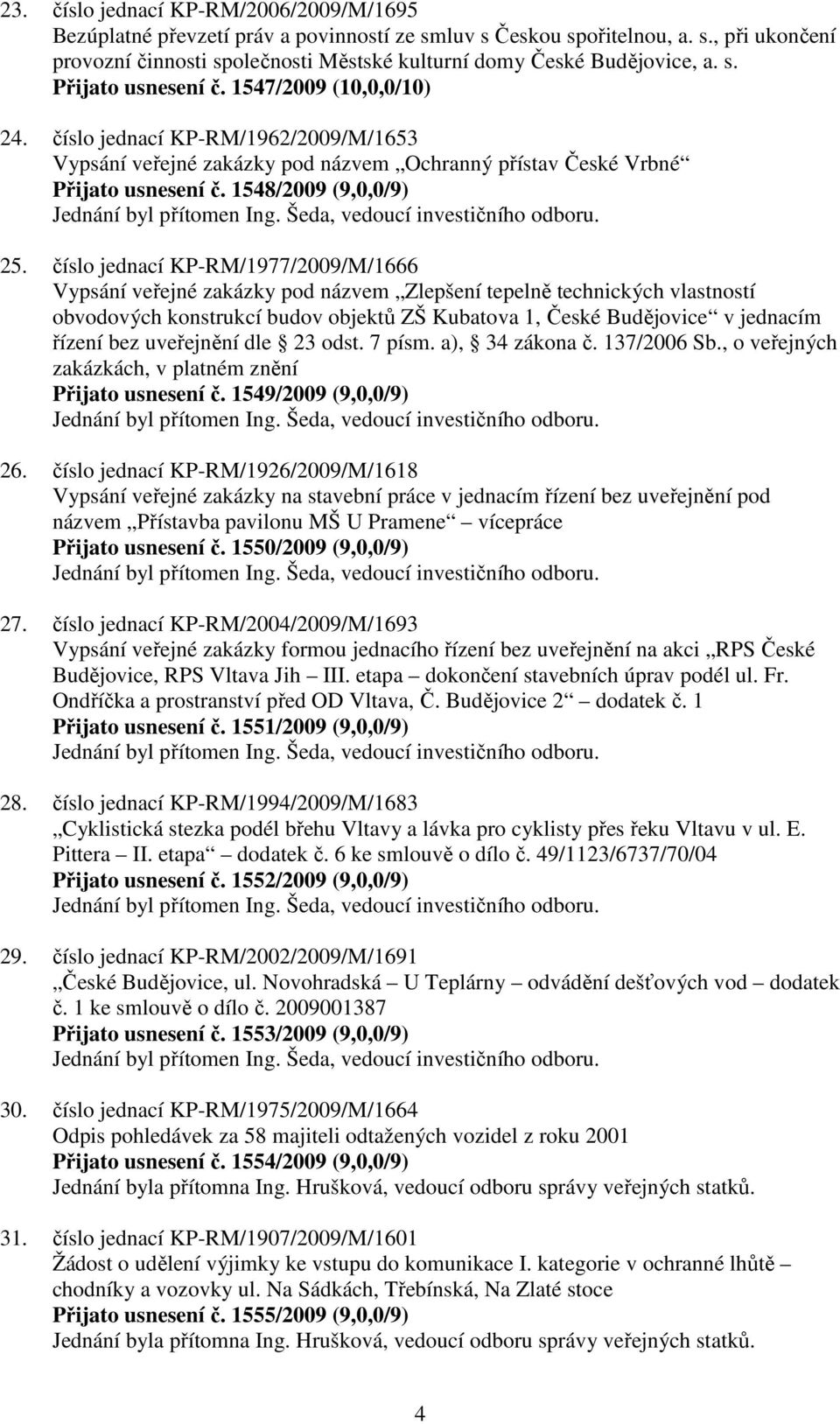 1548/2009 (9,0,0/9) Jednání byl přítomen Ing. Šeda, vedoucí investičního odboru. 25.