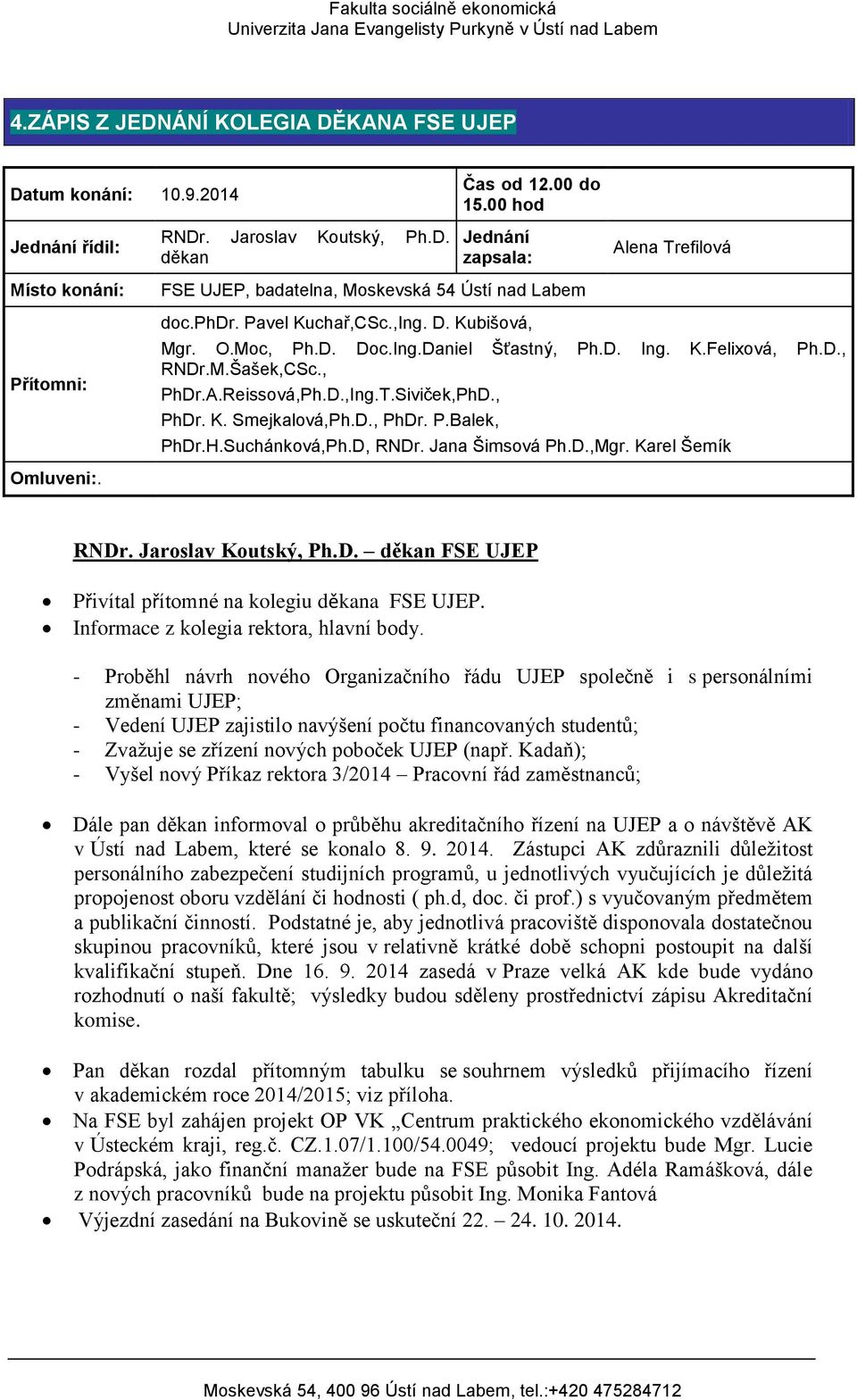 H.Suchánková,Ph.D, RNDr. Jana Šimsová Ph.D.,Mgr. Karel Šemík Omluveni:. RNDr. Jaroslav Koutský, Ph.D. děkan FSE UJEP Přivítal přítomné na kolegiu děkana FSE UJEP.