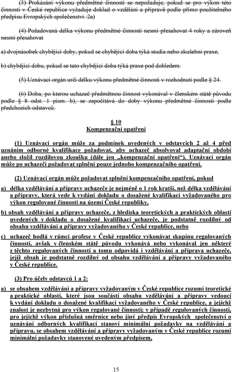 2a) (4) Požadovaná délka výkonu předmětné činnosti nesmí přesahovat 4 roky a zároveň nesmí přesahovat a) dvojnásobek chybějící doby, pokud se chybějící doba týká studia nebo zkušební praxe, b)