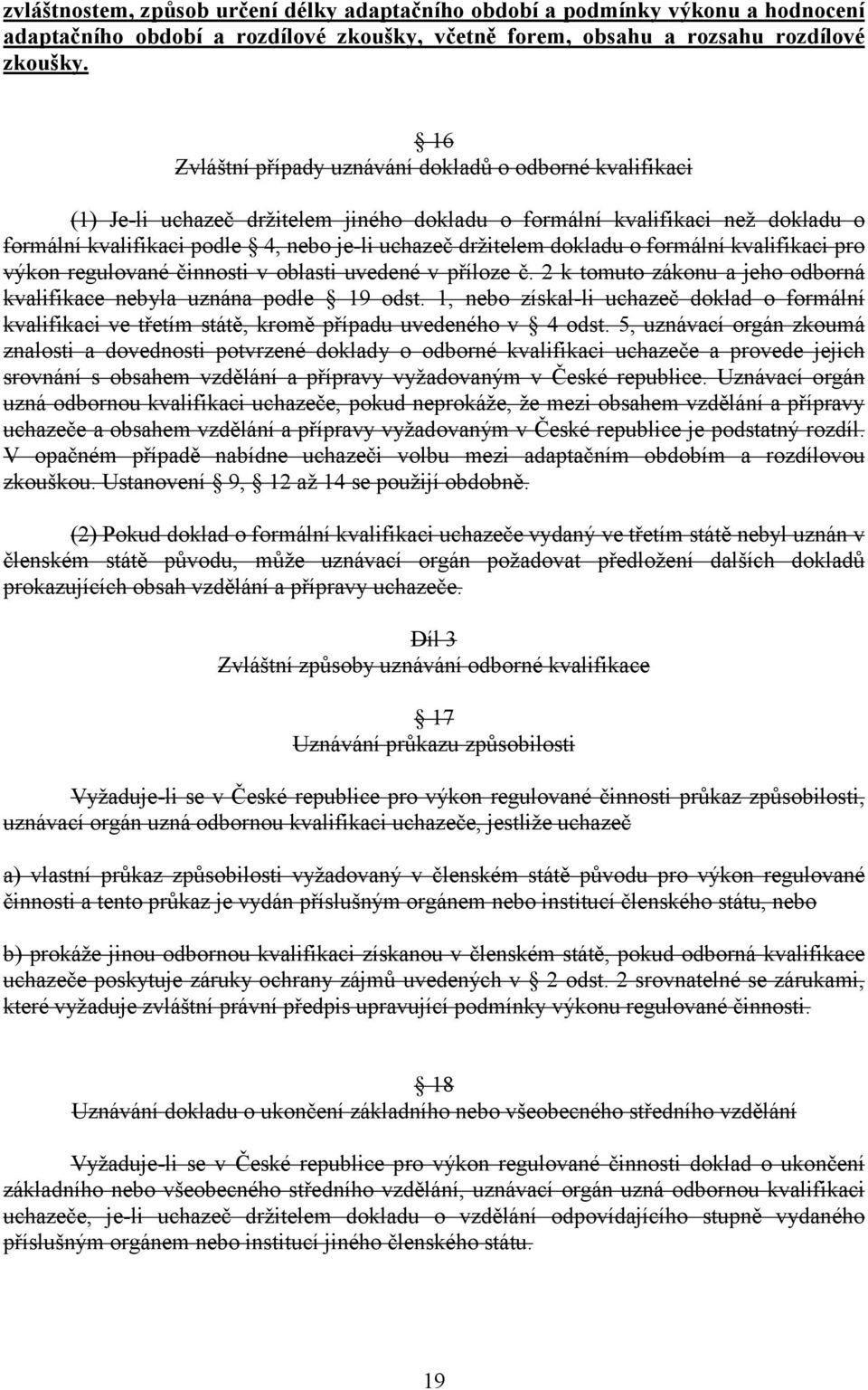 dokladu o formální kvalifikaci pro výkon regulované činnosti v oblasti uvedené v příloze č. 2 k tomuto zákonu a jeho odborná kvalifikace nebyla uznána podle 19 odst.