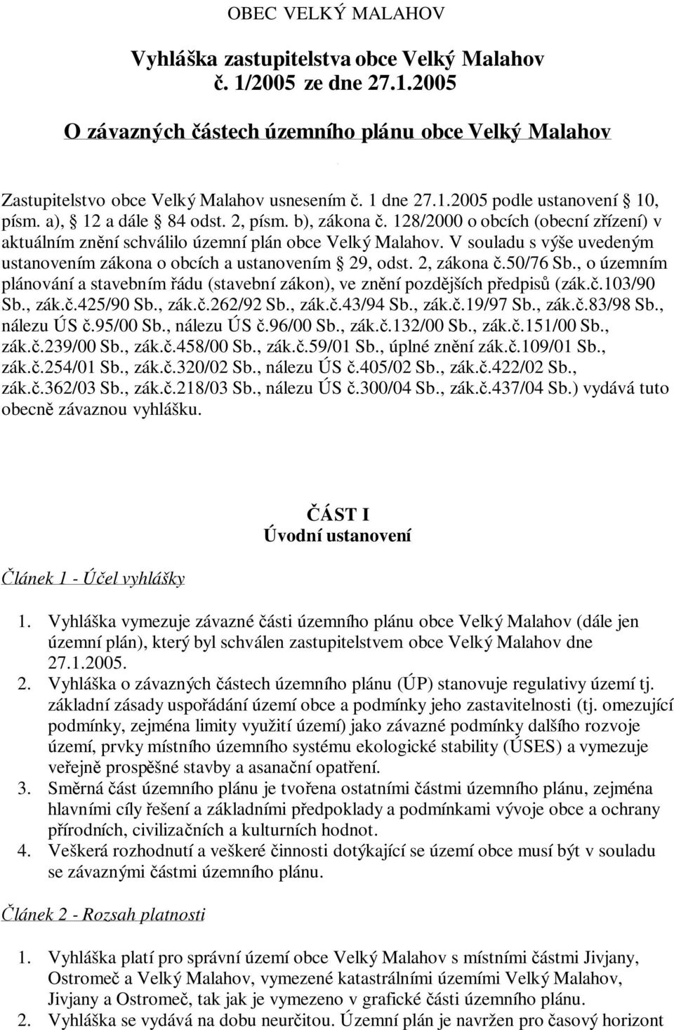 V souladu s výše uvedeným ustanovením zákona o obcích a ustanovením 29, odst. 2, zákona.50/76 Sb., o územním plánování a stavebním ádu (stavební zákon), ve znní pozdjších pedpis (zák..103/90 Sb., zák..425/90 Sb.