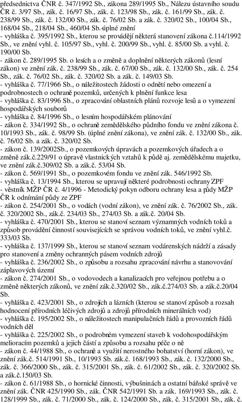 , vyhl.. 85/00 Sb. a vyhl.. 190/00 Sb. - zákon. 289/1995 Sb. o lesích a o zmn a doplnní nkterých zákon (lesní zákon) ve znní zák.. 238/99 Sb., zák.. 67/00 Sb., zák.. 132/00 Sb., zák.. 254 Sb., zák.. 76/02 Sb.