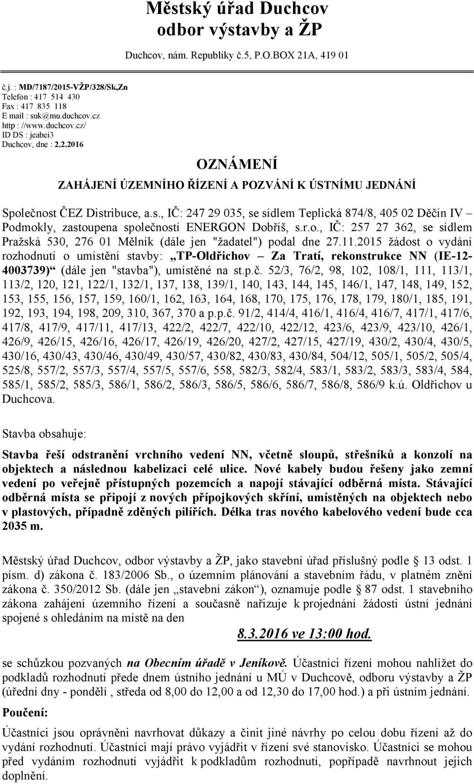 ČEZ Distribuce, a.s., IČ: 247 29 035, se sídlem Teplická 874/8, 405 02 Děčín IV Podmokly, zastoupena společností ENERGON Dobříš, s.r.o., IČ: 257 27 362, se sídlem Pražská 530, 276 01 Mělník (dále jen "žadatel") podal dne 27.